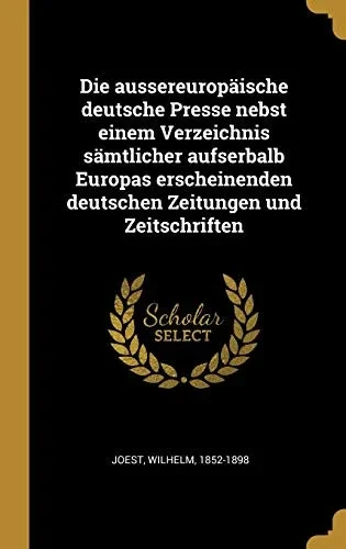 Die aussereuropäische deutsche Presse nebst einem Verzeichnis sämtlicher aufserbalb Europas erscheinenden deutschen Zeitungen und Zeitschriften (German Edition)