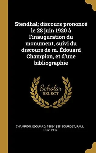 Stendhal; discours prononcé le 28 juin 1920 à l'inauguration du monument, suivi du discours de m. Édouard Champion, et d'une bibliographie (French Edition)