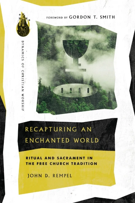 Recapturing an Enchanted World: Ritual and Sacrament in the Free Church Tradition (Dynamics of Christian Worship)