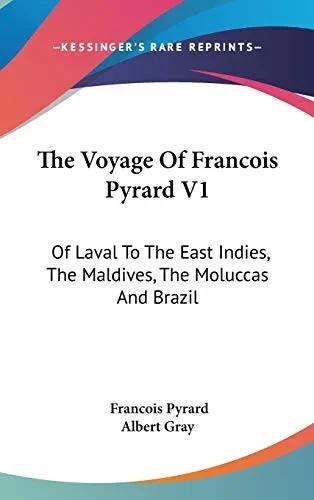 The Voyage Of Francois Pyrard V1: Of Laval To The East Indies, The Maldives, The Moluccas And Brazil