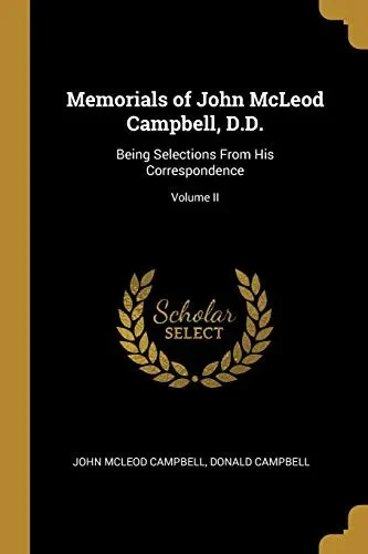 Memorials of John McLeod Campbell, D.D.: Being Selections From His Correspondence; Volume II - Paperback