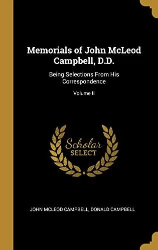 Memorials of John McLeod Campbell, D.D.: Being Selections From His Correspondence; Volume II - Hardcover