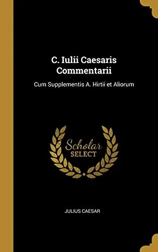 C. Iulii Caesaris Commentarii: Cum Supplementis A. Hirtii et Aliorum - Hardcover