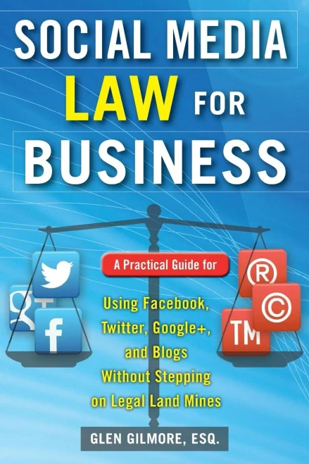 Social Media Law for Business: A Practical Guide for Using Facebook, Twitter, Google +, and Blogs Without Stepping on Legal Land Mines