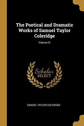 The Poetical and Dramatic Works of Samuel Taylor Coleridge; Volume IV - Paperback