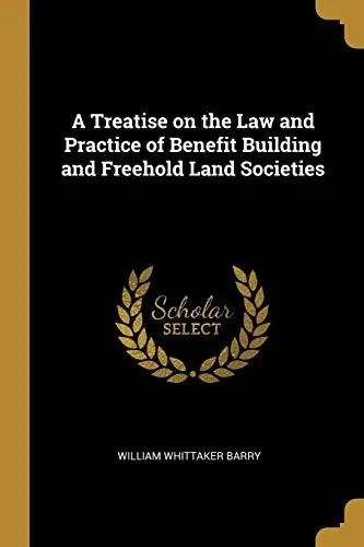 A Treatise on the Law and Practice of Benefit Building and Freehold Land Societies - Paperback
