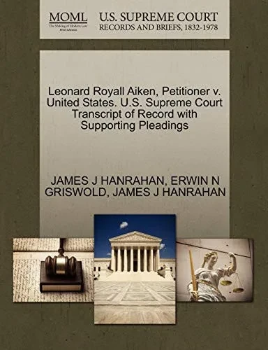Leonard Royall Aiken, Petitioner v. United States. U.S. Supreme Court Transcript of Record with Supporting Pleadings