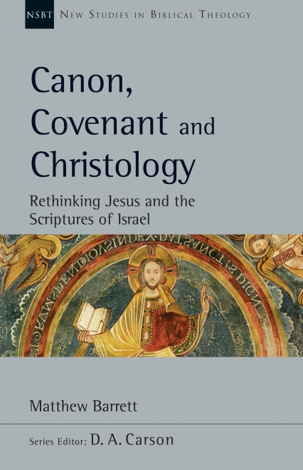 Canon, Covenant and Christology: Rethinking Jesus and the Scriptures of Israel (New Studies in Biblical Theology)
