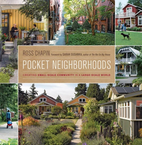 Pocket Neighborhoods: Creating Small-Scale Community in a Large-Scale World