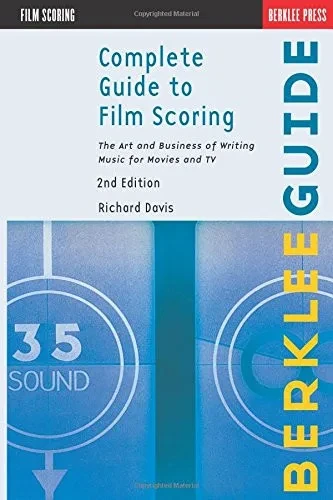 Complete Guide to Film Scoring: The Art and Business of Writing Music for Movies and TV
