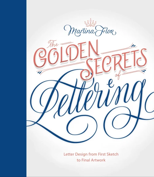 The Golden Secrets of Lettering: Letter Design from First Sketch to Final Artwork
