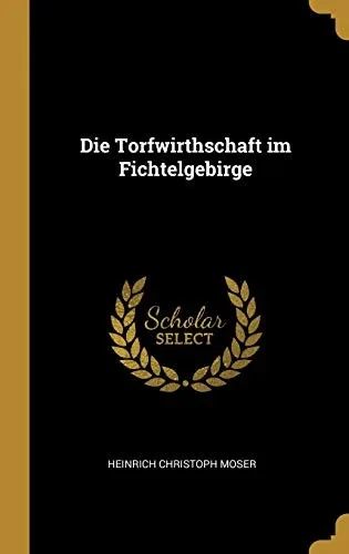 Die Torfwirthschaft im Fichtelgebirge - Hardcover