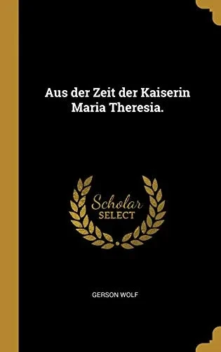 Aus der Zeit der Kaiserin Maria Theresia. (German Edition)
