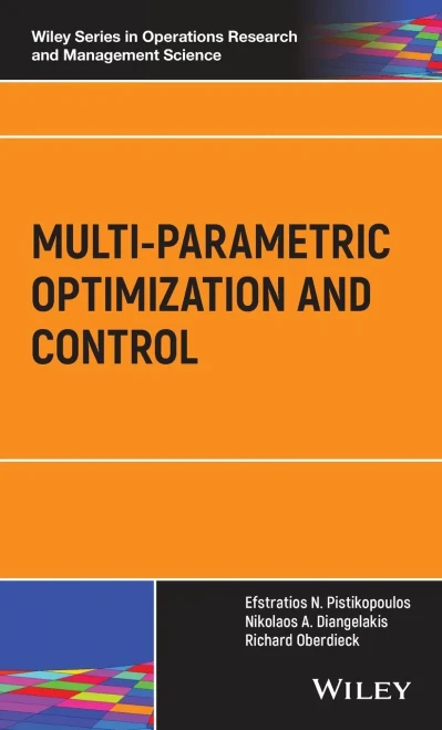 Multi-parametric Optimization and Control (Wiley Series in Operations Research and Management Science)
