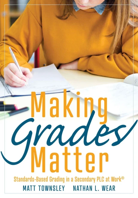 Making Grades Matter: Standards-Based Grading in a Secondary PLC (A practical guide for PLCs and standards-based grading at the secondary education level)