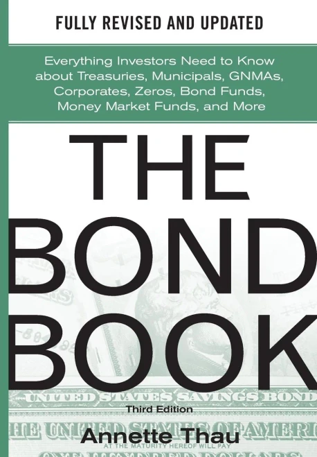 The Bond Book, Third Edition: Everything Investors Need to Know About Treasuries, Municipals, GNMAs, Corporates, Zeros, Bond Funds, Money Market Funds, and More