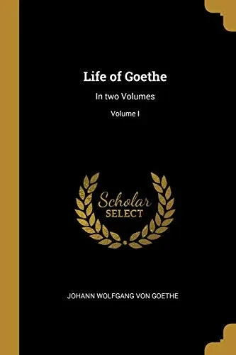 Life of Goethe: In two Volumes; Volume I - Paperback