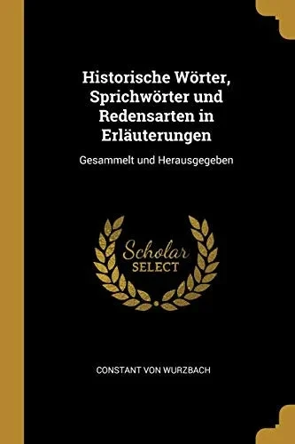 Historische Wörter, Sprichwörter und Redensarten in Erläuterungen: Gesammelt und Herausgegeben - Paperback