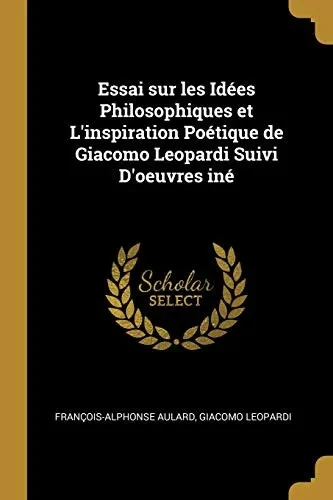 Essai sur les Idées Philosophiques et L'inspiration Poétique de Giacomo Leopardi Suivi D'oeuvres iné - Paperback