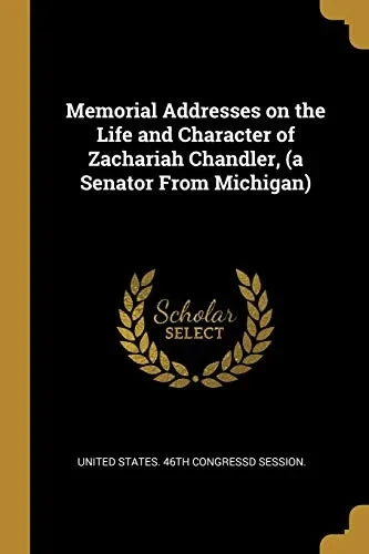 Memorial Addresses on the Life and Character of Zachariah Chandler, (a Senator From Michigan) - Paperback