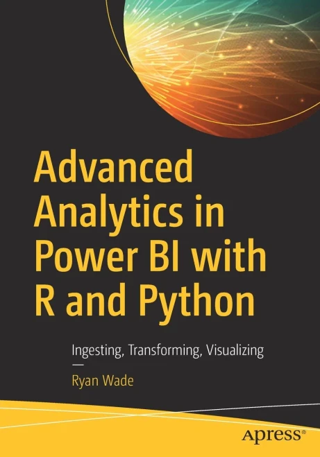 Advanced Analytics in Power BI with R and Python: Ingesting, Transforming, Visualizing