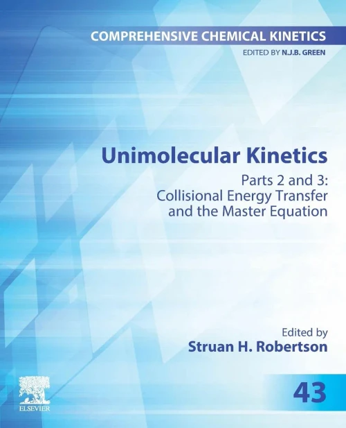 Unimolecular Kinetics: Part 2: Collisional Energy Transfer and The Master Equation (Volume 43) (Comprehensive Chemical Kinetics, Volume 43) - 9780444642073