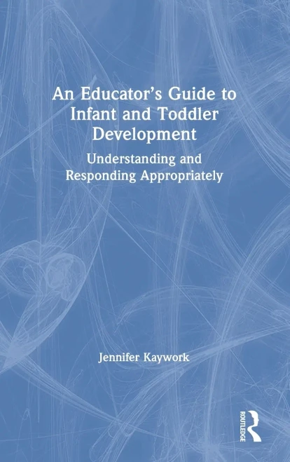 An Educator's Guide to Infant and Toddler Development: Understanding and Responding Appropriately (Hardback)