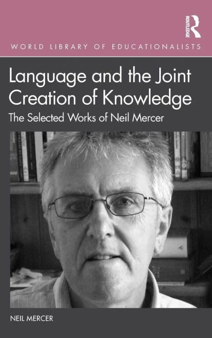 Language and the Joint Creation of Knowledge: The selected works of Neil Mercer (Hardback)