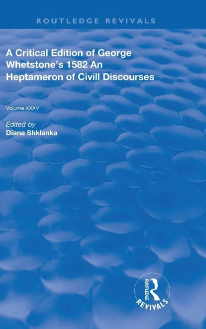 A Critical Edition of George Whetstone's 1582 An Heptameron of Civil Discourses (Hardback)