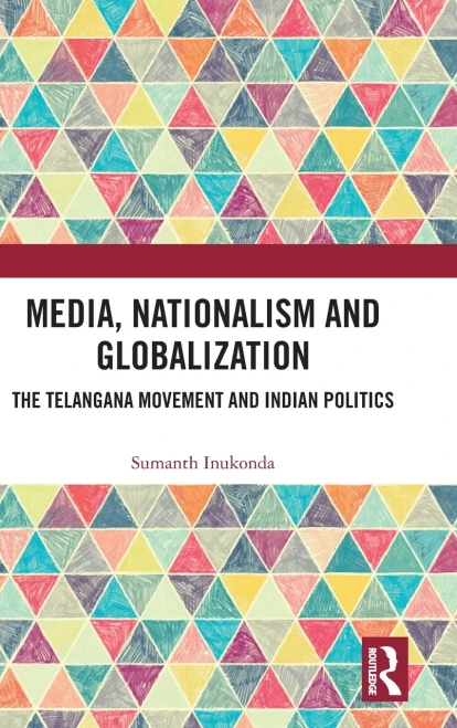 Media, Nationalism and Globalization: The Telangana Movement and Indian Politics (Hardback)