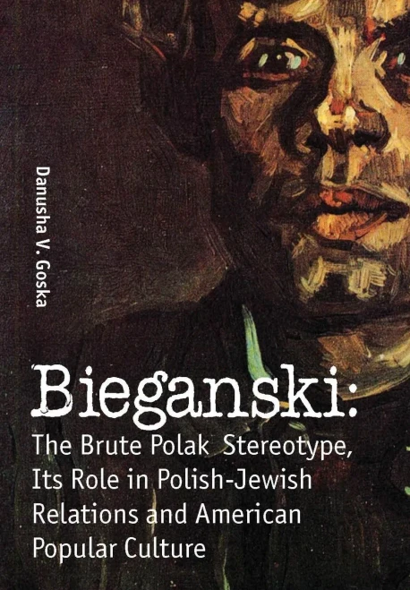 Bieganski: The Brute Polak Stereotype in Polish-Jewish Relations and American Popular Culture (Jews of Poland)