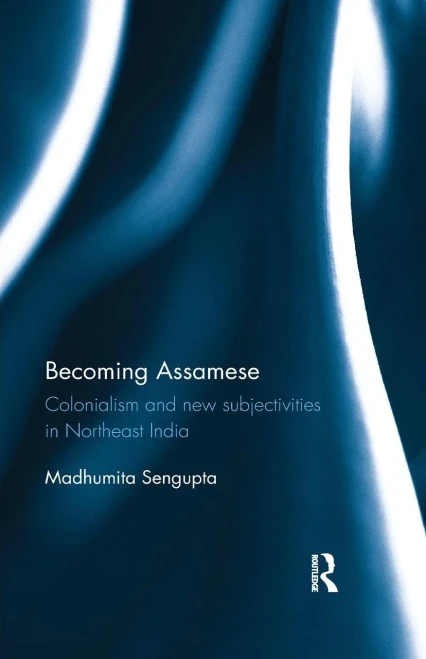 Becoming Assamese: Colonialism and New Subjectivities in Northeast India (Paperback)