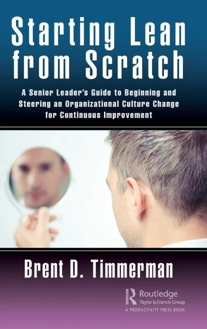 Starting Lean from Scratch: A Senior Leader's Guide to Beginning and Steering an Organizational Culture Change for Continuous Improvement