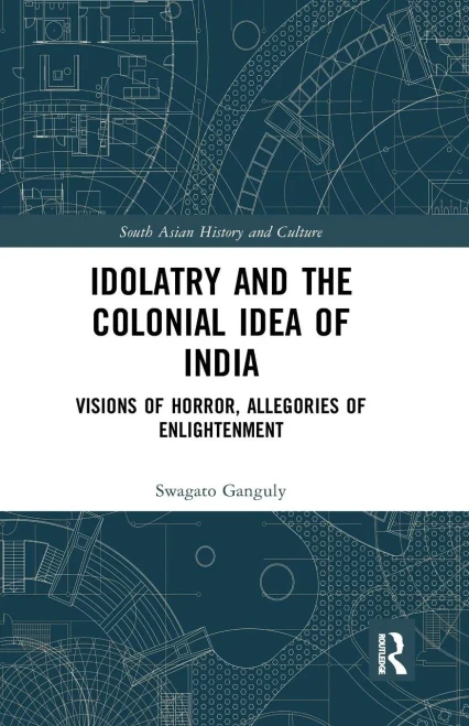 Idolatry and the Colonial Idea of India: Visions of Horror, Allegories of Enlightenment (Paperback)