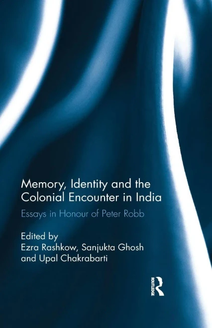 Memory, Identity and the Colonial Encounter in India: Essays in Honour of Peter Robb (Paperback)