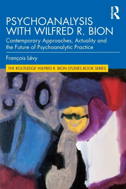 Psychoanalysis with Wilfred R. Bion: Contemporary Approaches, Actuality and The Future of Psychoanalytic Practice (Paperback)