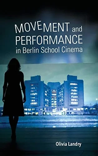 Movement and Performance in Berlin School Cinema (Hardback)