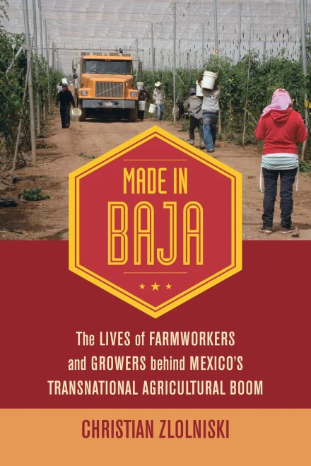 Made in Baja: The Lives of Farmworkers and Growers Behind Mexico's Transnational Agricultural Boom (Paperback)