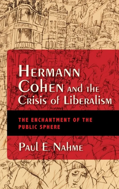 Hermann Cohen and the Crisis of Liberalism: The Enchantment of the Public Sphere