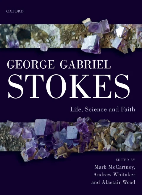 George Gabriel Stokes: Life, Science and Faith