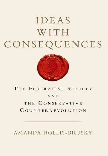 Ideas with Consequences: The Federalist Society and the Conservative Counterrevolution (Paperback)