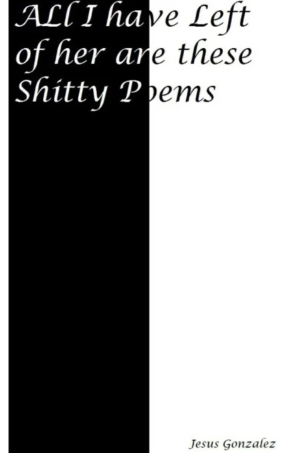 All I Have Left of Her Are These Shitty Poems: Love poems