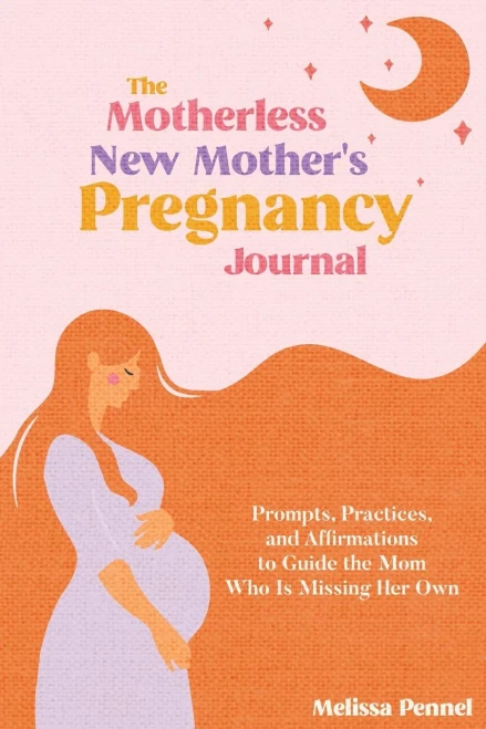 The Motherless New Mother's Pregnancy Journal: Prompts, Practices, and Affirmations to Guide the Mom Who is Missing Her Own (Paperback)