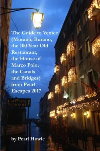 The Guide to Venice (Murano, Burano, the 100 Year Old Restaurant, the House of Marco Polo, the Canals and Bridges) from Pearl Escapes 2017