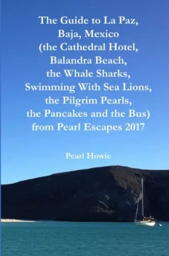 The Guide to La Paz, Baja, Mexico (the Cathedral Hotel, Balandra Beach, the Whale Sharks, Swimming With Sea Lions, the Pilgrim Pearls, the Pancakes an (9780244479756)
