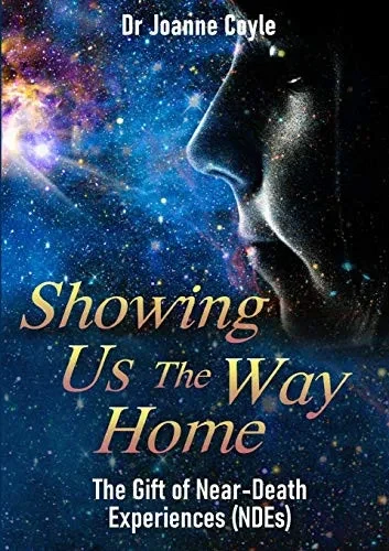 Showing Us the Way Home: The Gift of Near-Death Experiences (NDEs)