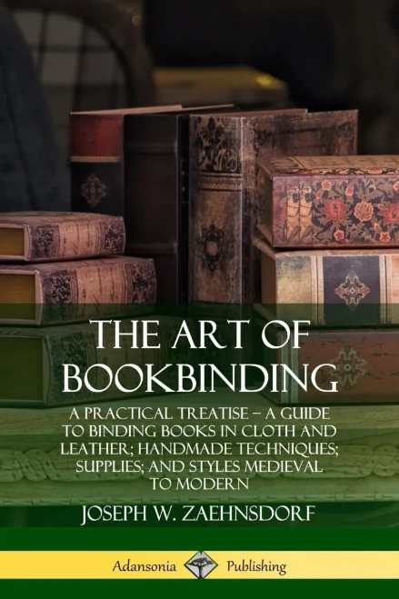 The Art of Bookbinding: A Practical Treatise - A Guide to Binding Books in Cloth and Leather; Handmade Techniques; Supplies; and Styles Medieval to Mo (Paperback)