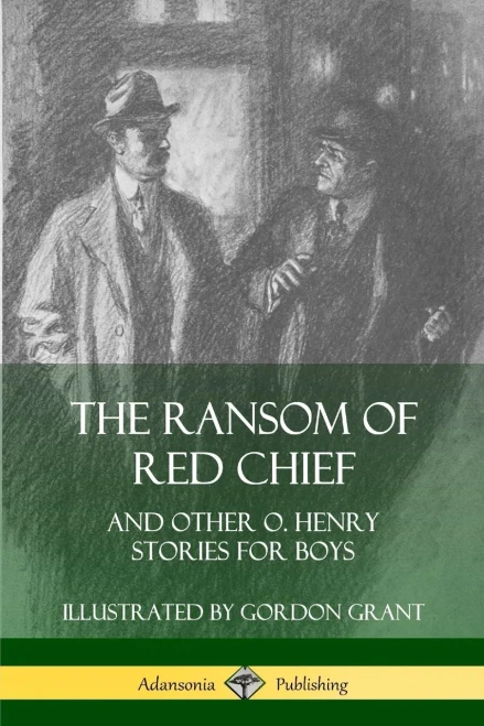The Ransom of Red Chief: And Other O. Henry Stories for Boys