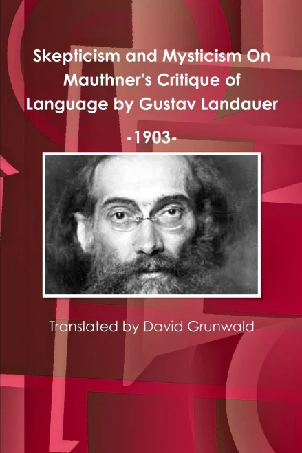 Skepticism and Mysticism On Mauthner's Critique of Language by Gustav Landauer 1903