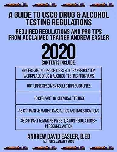 A GUIDE TO USCG DRUG & ALCOHOL TESTING REGULATIONS: REQUIRED REGULATIONS AND PRO TIPS FROM ACCLAIMED TRAINER ANDREW EASLER